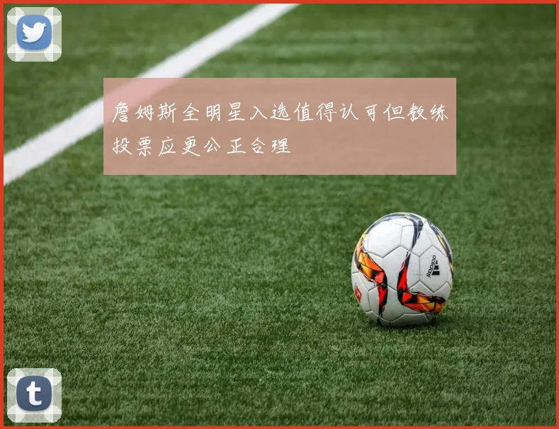 詹姆斯全明星入选值得认可但教练投票应更公正合理