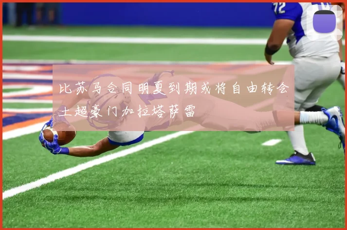 比苏马合同明夏到期或将自由转会土超豪门加拉塔萨雷