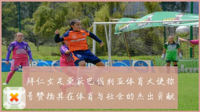 拜仁女足荣获巴伐利亚体育大使称号赞扬其在体育与社会的杰出贡献